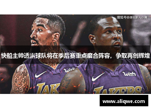 快船主帅透露球队将在季后赛重点磨合阵容，争取再创辉煌